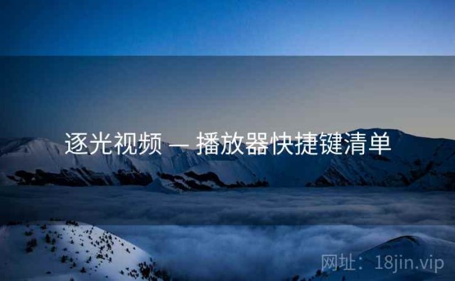 逐光视频 — 播放器快捷键清单