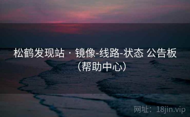 松鹤发现站 · 镜像-线路-状态 公告板（帮助中心）