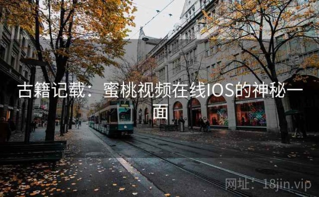 古籍记载：蜜桃视频在线IOS的神秘一面