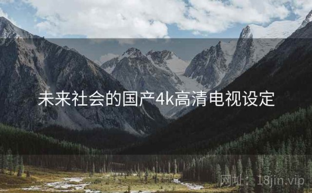 未来社会的国产4k高清电视设定