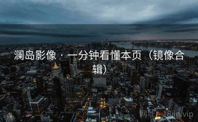 澜岛影像 · 一分钟看懂本页（镜像合辑）