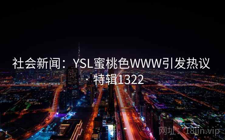 社会新闻：YSL蜜桃色WWW引发热议 · 特辑1322