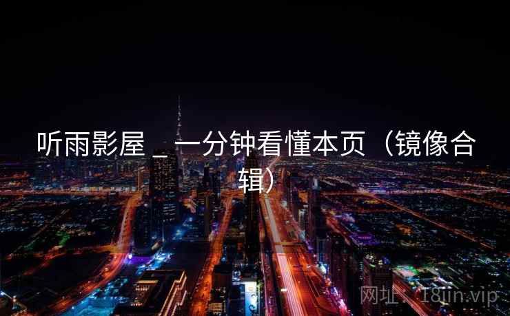 听雨影屋 _ 一分钟看懂本页（镜像合辑）