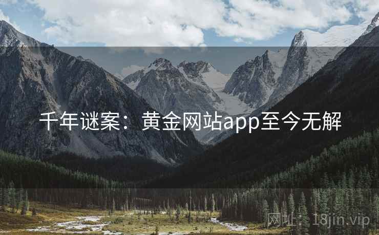 千年谜案：黄金网站app至今无解