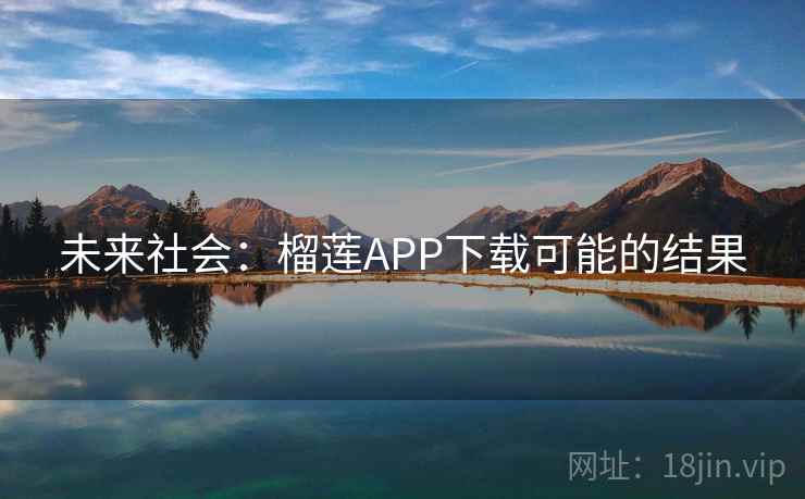 未来社会：榴莲APP下载可能的结果