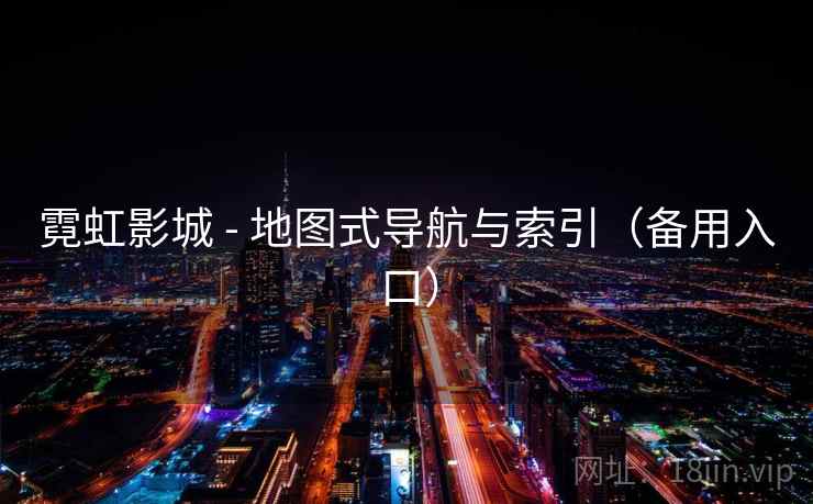 霓虹影城 - 地图式导航与索引（备用入口）