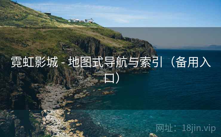 霓虹影城 - 地图式导航与索引（备用入口）